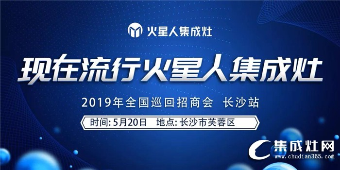 火星人集成灶2019全國(guó)區(qū)域巡回招商長(zhǎng)沙站強(qiáng)勢(shì)來(lái)襲！誠(chéng)邀您一起點(diǎn)燃星城之火！