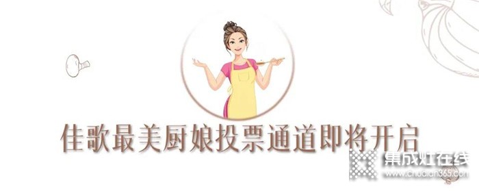 首屆佳歌集成灶“最美廚娘”投票通道即將開啟，趕緊為你喜歡的投上一票吧~